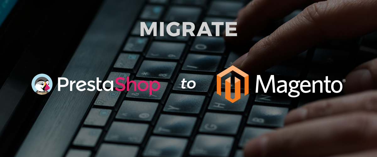 Migrate your PrestaShop Site to Magento