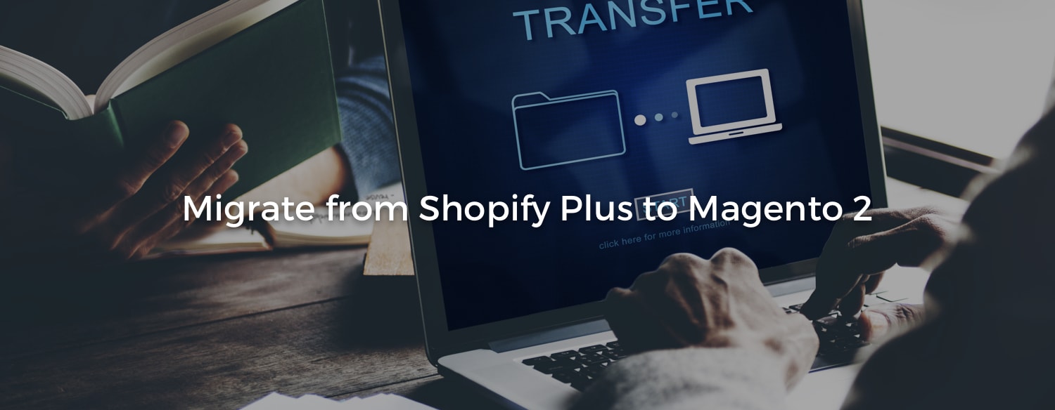 Migrate from Shopify Plus to Magento 2