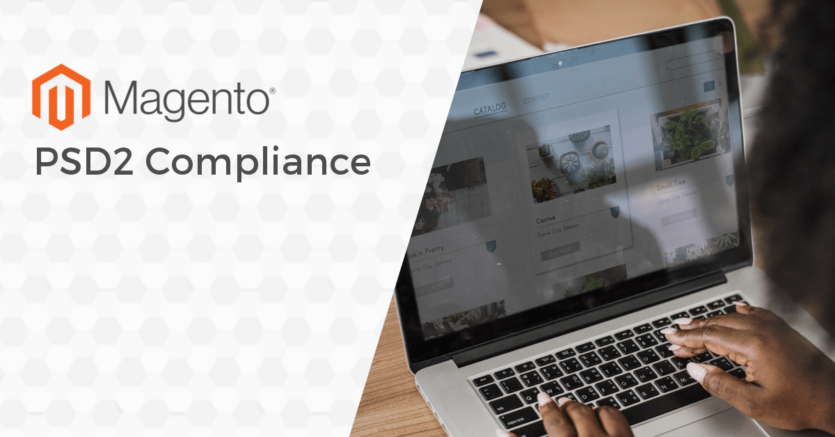 Learn about Payment Services Directive (PSD2) Compliance and how it applies to your Magento website.